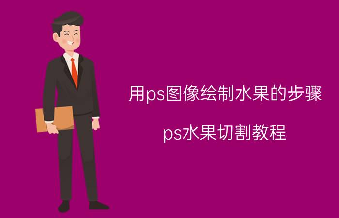 用ps图像绘制水果的步骤 ps水果切割教程？